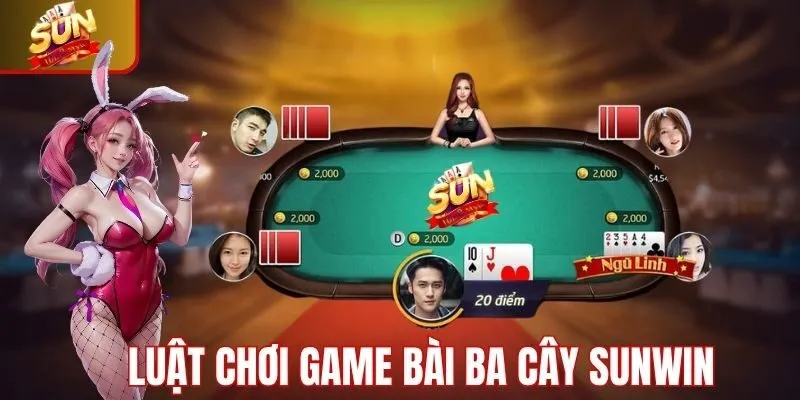 Nắm rõ luật chơi game bài ba cây Sunwin