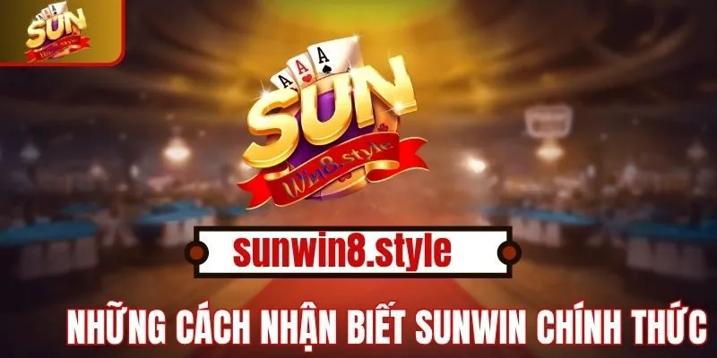 Cách nhận biết Sunwin chính thức người chơi cần biết